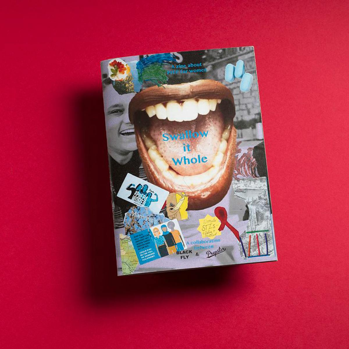 Front cover of the zine 'Swallow it whole'. The cover is dominated by a large open mouth showing tongue, teeth and lips. The mouth is surrounded by a collage of images of people, tablets, leaflets and illustrations. The text on the cover says "A zine about PrEP for women. Swallow it Whole. A collaboration between Blackfly and Prepster."