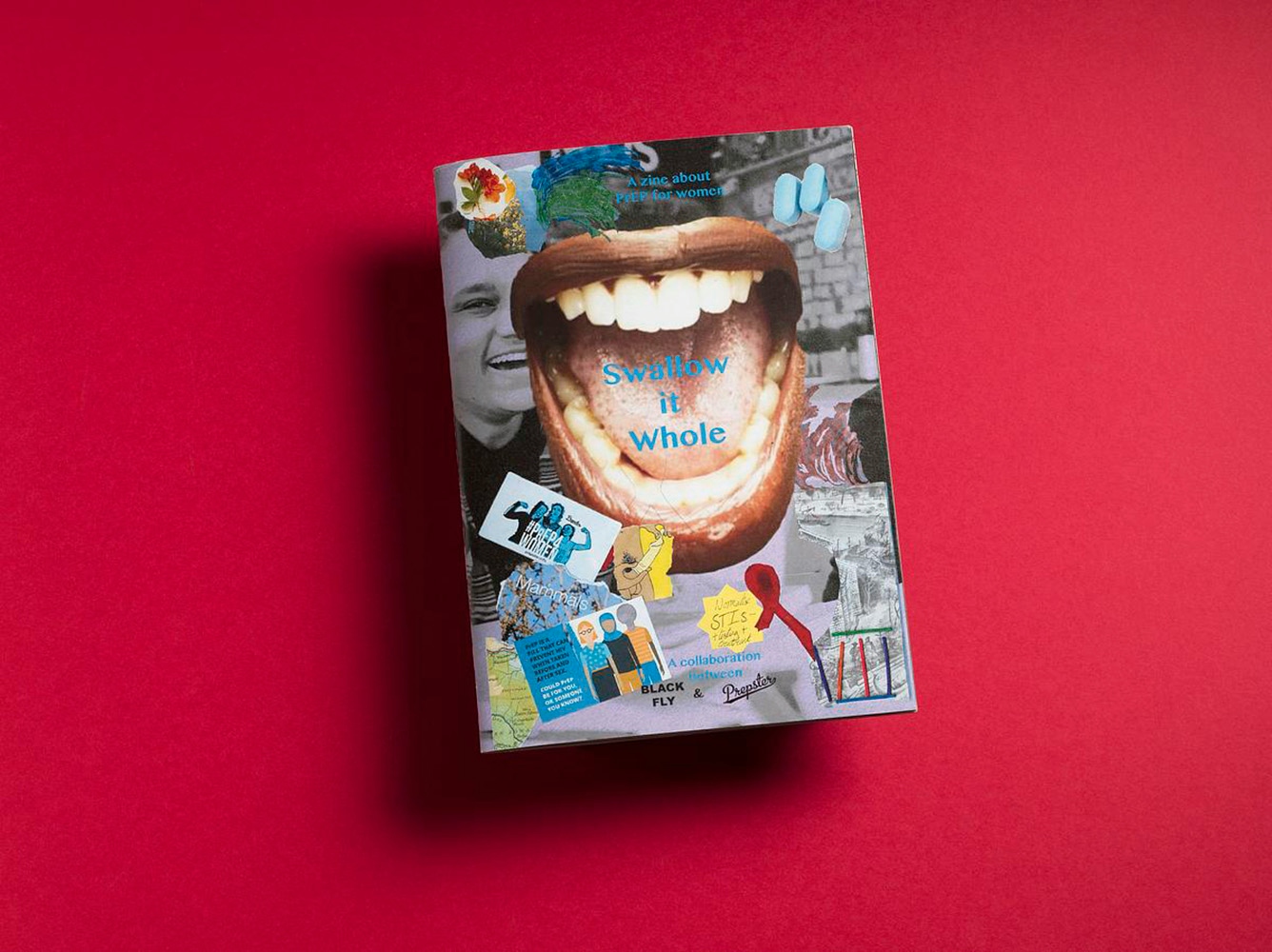 Front cover of the zine 'Swallow it whole'. The cover is dominated by a large open mouth showing tongue, teeth and lips. The mouth is surrounded by a collage of images of people, tablets, leaflets and illustrations. The text on the cover says "A zine about PrEP for women. Swallow it Whole. A collaboration between Blackfly and Prepster."